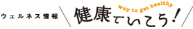 ウェルネス情報「健康でいこう！」